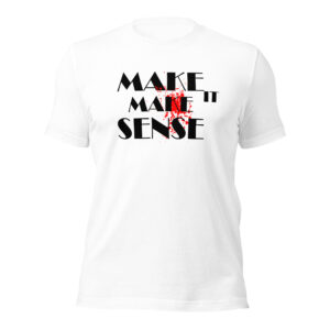 Make It Make Sense T-Shirt
